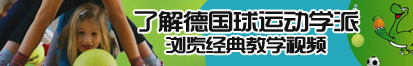 鸡巴插骚逼视频了解德国球运动学派，浏览经典教学视频。